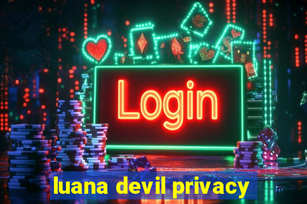 luana devil privacy